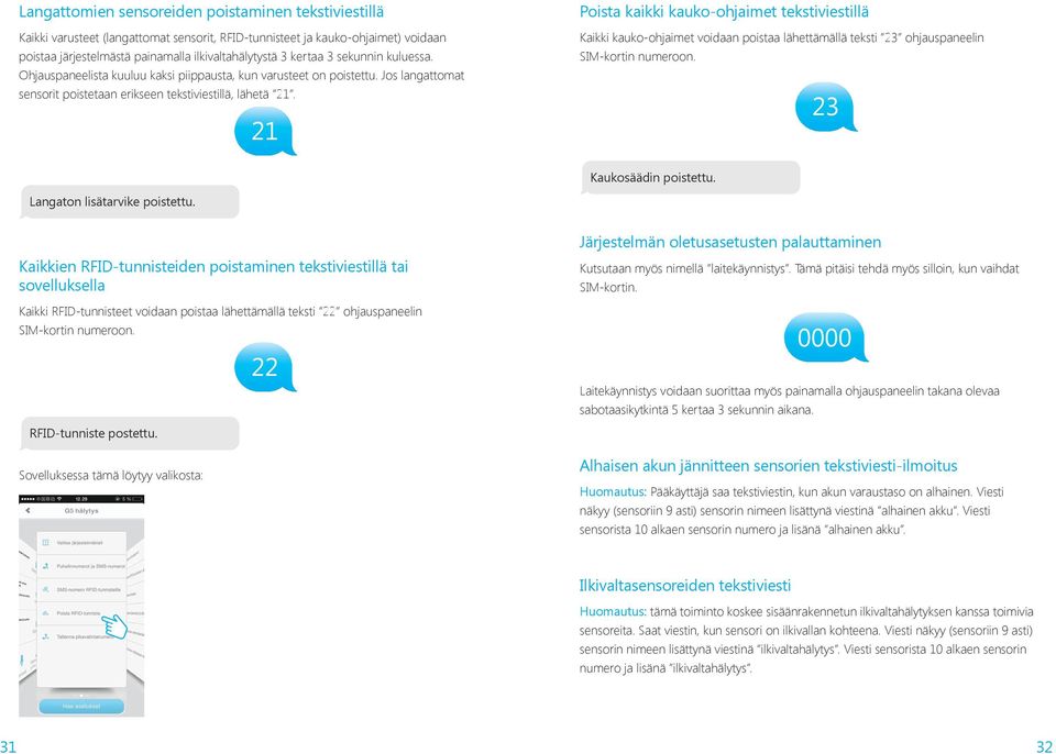 21 Poista kaikki kauko-ohjaimet tekstiviestillä Kaikki kauko-ohjaimet voidaan poistaa lähettämällä teksti 23 ohjauspaneelin SIM kortin numeroon. 23 Kaukosäädin poistettu.