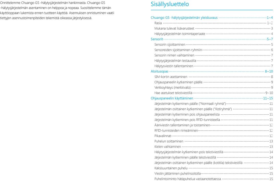 Sisällysluettelo Chuango G5 -hälytysjärjestelmän yleiskuvaus ------------------------------------1~4 Rasia ----------------------------------------------------------------------------- 1~2 Mukana