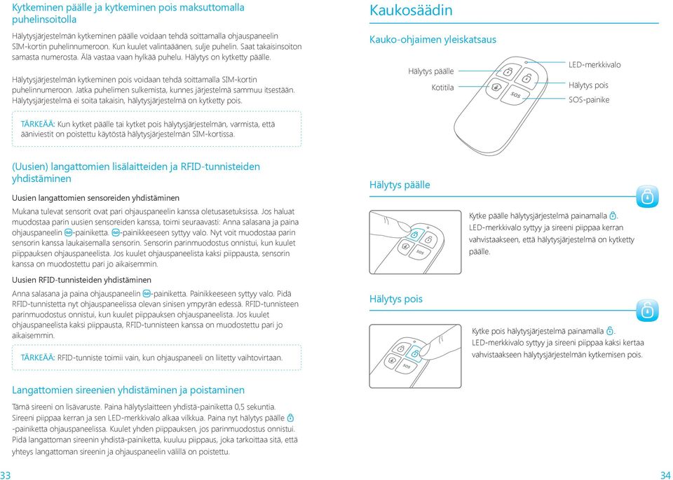 Hälytysjärjestelmän kytkeminen pois voidaan tehdä soittamalla SIM-kortin puhelinnumeroon. Jatka puhelimen sulkemista, kunnes järjestelmä sammuu itsestään.
