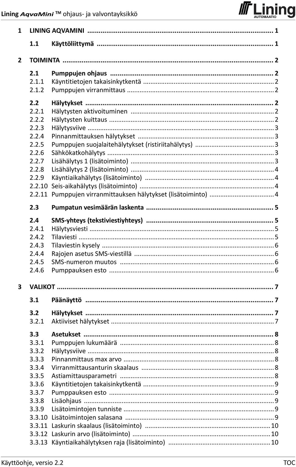 ..3 2.2.8 Lisähälytys 2 (lisätoiminto)...4 2.2.9 Käyntiaikahälytys (lisätoiminto)...4 2.2.10 Seis aikahälytys (lisätoiminto)...4 2.2.11 Pumppujen virranmittauksen hälytykset (lisätoiminto)...4 2.3 Pumpatun vesimäärän laskenta.