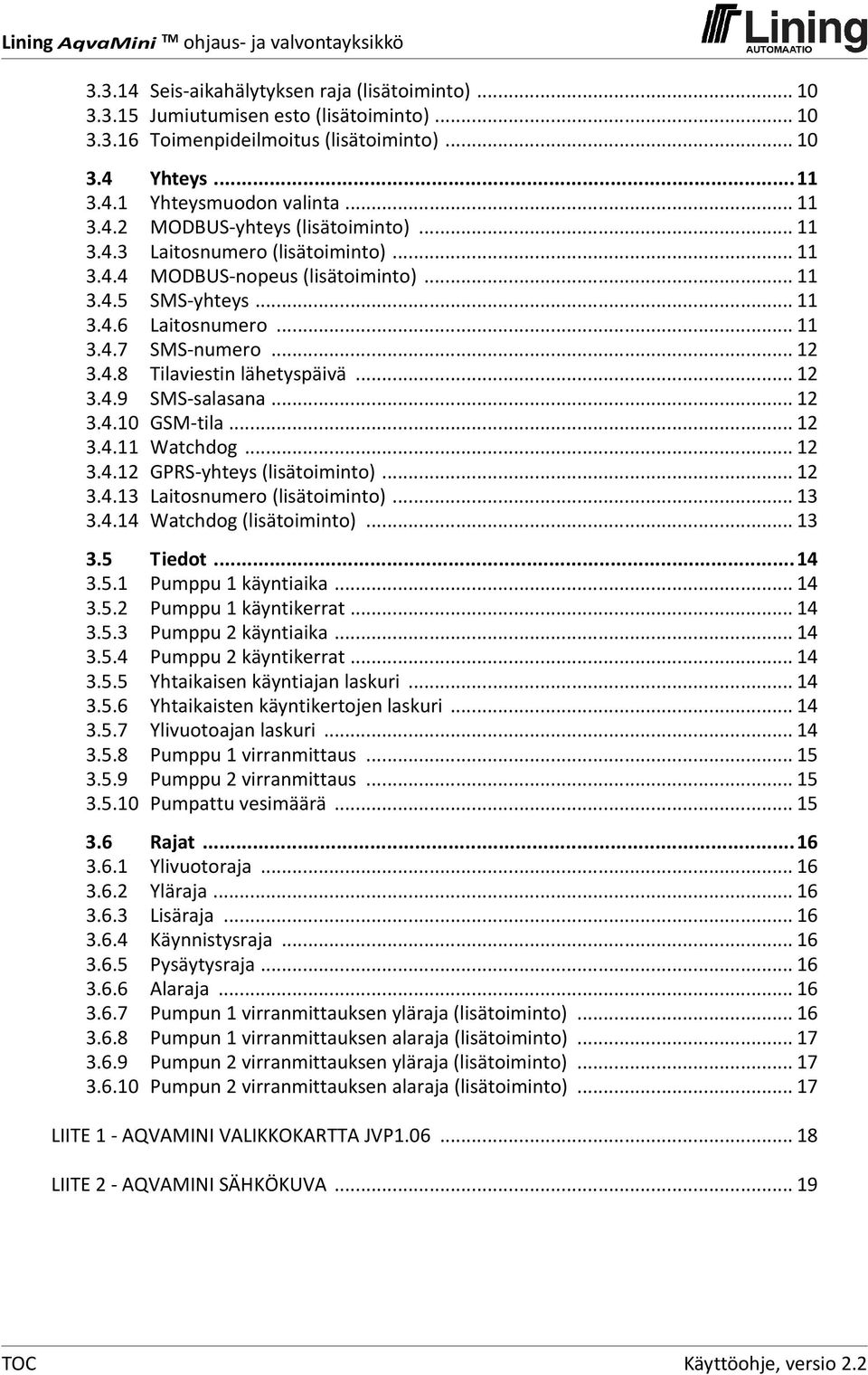 .. 12 3.4.10 GSM tila... 12 3.4.11 Watchdog... 12 3.4.12 GPRS yhteys (lisätoiminto)... 12 3.4.13 Laitosnumero (lisätoiminto)... 13 3.4.14 Watchdog (lisätoiminto)... 13 3.5 Tiedot...14 3.5.1 Pumppu 1 käyntiaika.