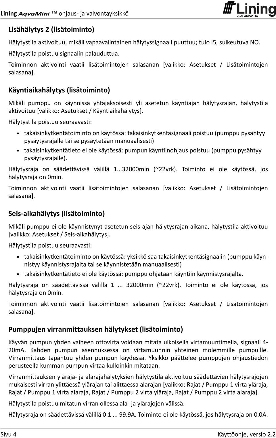 Käyntiaikahälytys (lisätoiminto) Mikäli pumppu on käynnissä yhtäjaksoisesti yli asetetun käyntiajan hälytysrajan, hälytystila aktivoituu [valikko: Asetukset / Käyntiaikahälytys].