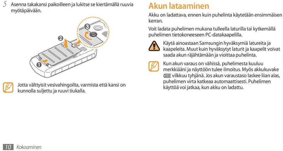 Käytä ainoastaan Samsungin hyväksymiä latureita ja kaapeleita. Muut kuin hyväksytyt laturit ja kaapelit voivat saada akun räjähtämään ja vioittaa puhelinta.