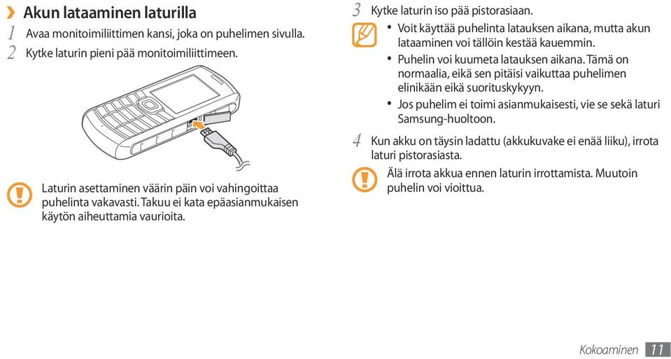 Voit käyttää puhelinta latauksen aikana, mutta akun lataaminen voi tällöin kestää kauemmin. Puhelin voi kuumeta latauksen aikana.