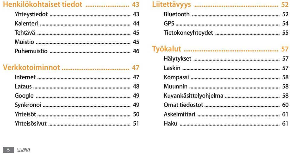 .. 51 Liitettävyys... 52 Bluetooth... 52 GPS... 54 Tietokoneyhteydet... 55 Työkalut... 57 Hälytykset... 57 Laskin.