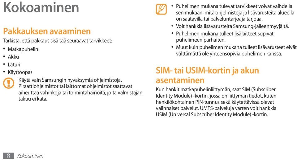 Puhelimen mukana tulevat tarvikkeet voivat vaihdella sen mukaan, mitä ohjelmistoja ja lisävarusteita alueella on saatavilla tai palveluntarjoaja tarjoaa.