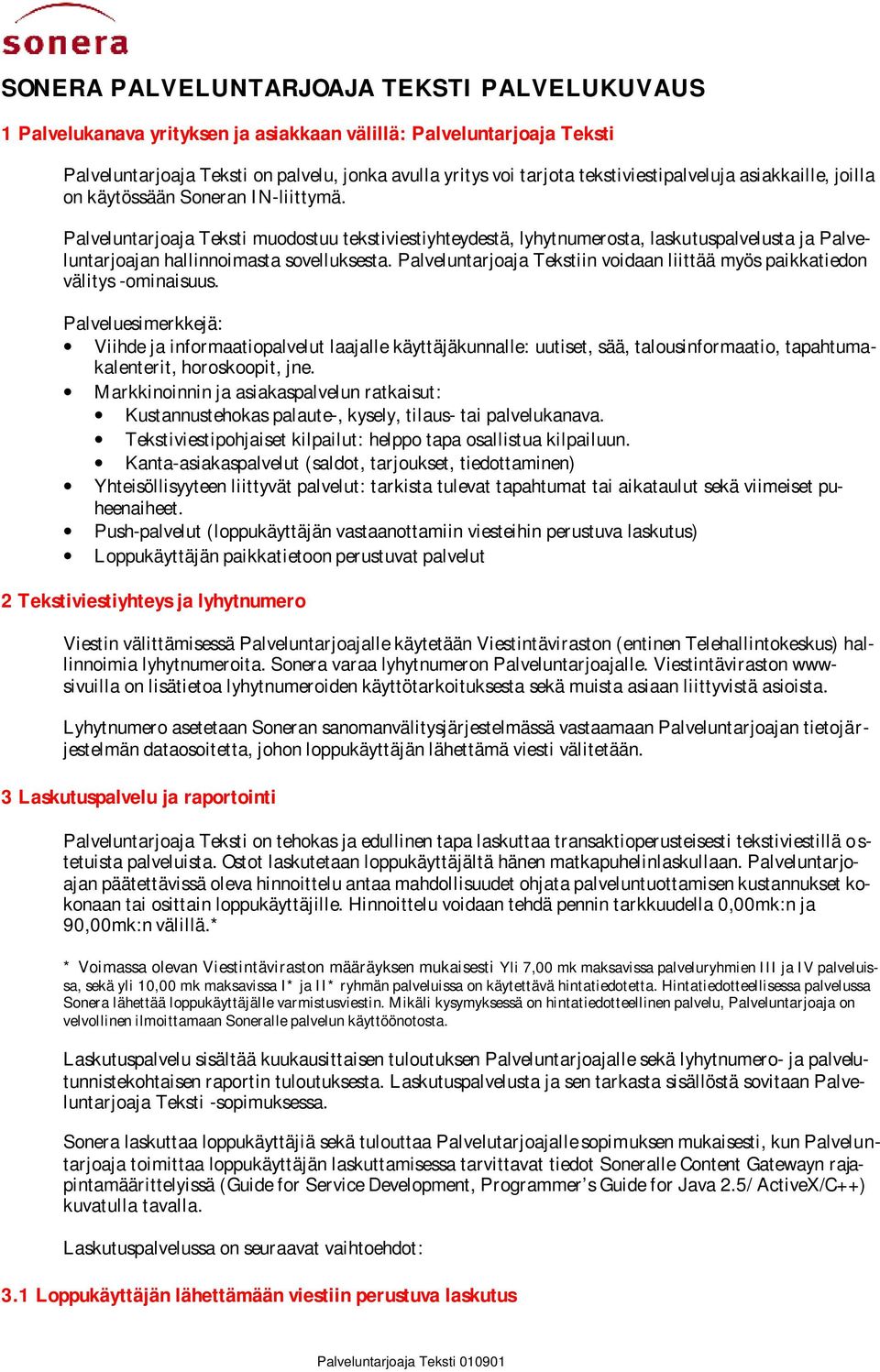 Palveluntarjoaja Teksti muodostuu tekstiviestiyhteydestä, lyhytnumerosta, laskutuspalvelusta ja Palveluntarjoajan hallinnoimasta sovelluksesta.