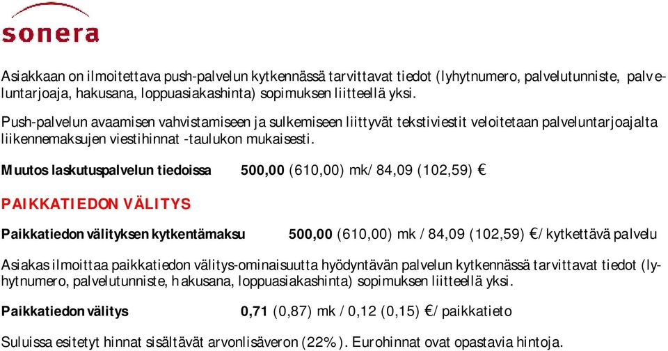 Muutos laskutuspalvelun tiedoissa 500,00 (610,00) mk/ 84,09 (102,59) PAIKKATIEDON VÄLITYS Paikkatiedon välityksen kytkentämaksu 500,00 (610,00) mk / 84,09 (102,59) / kytkettävä palvelu Asiakas