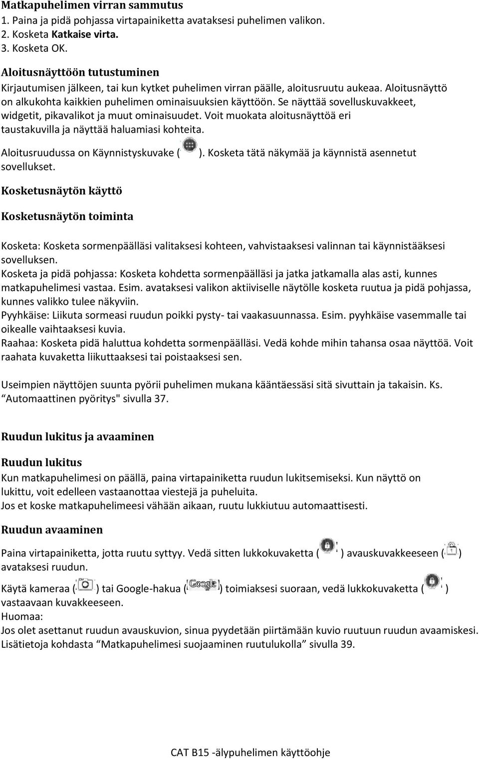 Se näyttää sovelluskuvakkeet, widgetit, pikavalikot ja muut ominaisuudet. Voit muokata aloitusnäyttöä eri taustakuvilla ja näyttää haluamiasi kohteita.