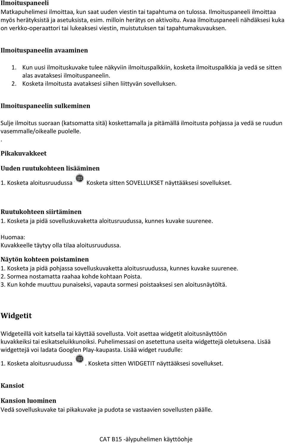 Kun uusi ilmoituskuvake tulee näkyviin ilmoituspalkkiin, kosketa ilmoituspalkkia ja vedä se sitten alas avataksesi ilmoituspaneelin. 2. Kosketa ilmoitusta avataksesi siihen liittyvän sovelluksen.