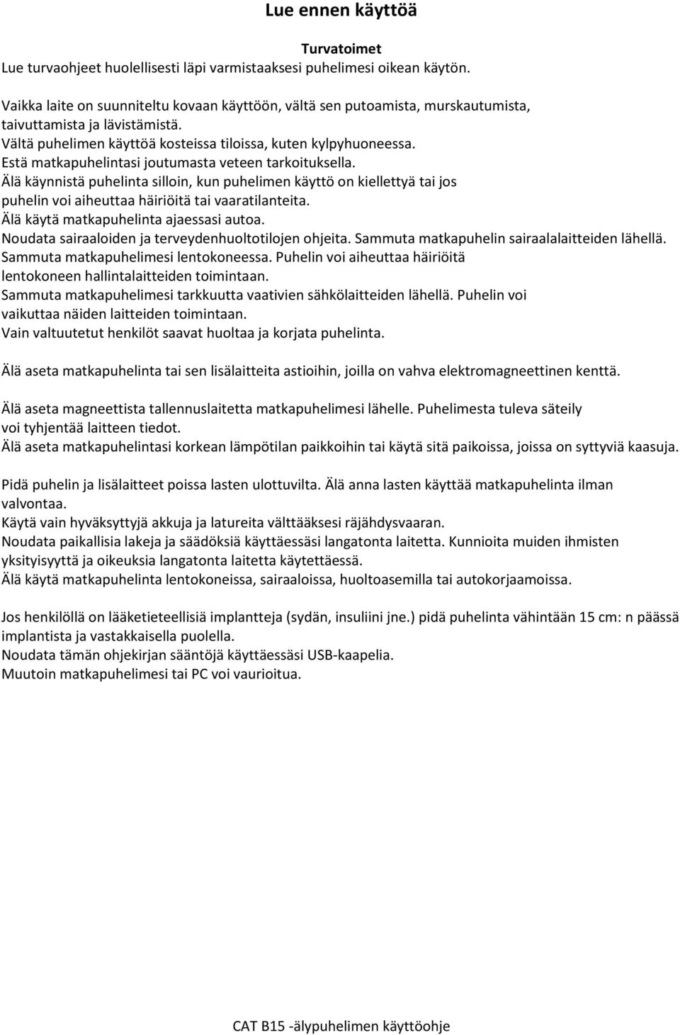 Estä matkapuhelintasi joutumasta veteen tarkoituksella. Älä käynnistä puhelinta silloin, kun puhelimen käyttö on kiellettyä tai jos puhelin voi aiheuttaa häiriöitä tai vaaratilanteita.