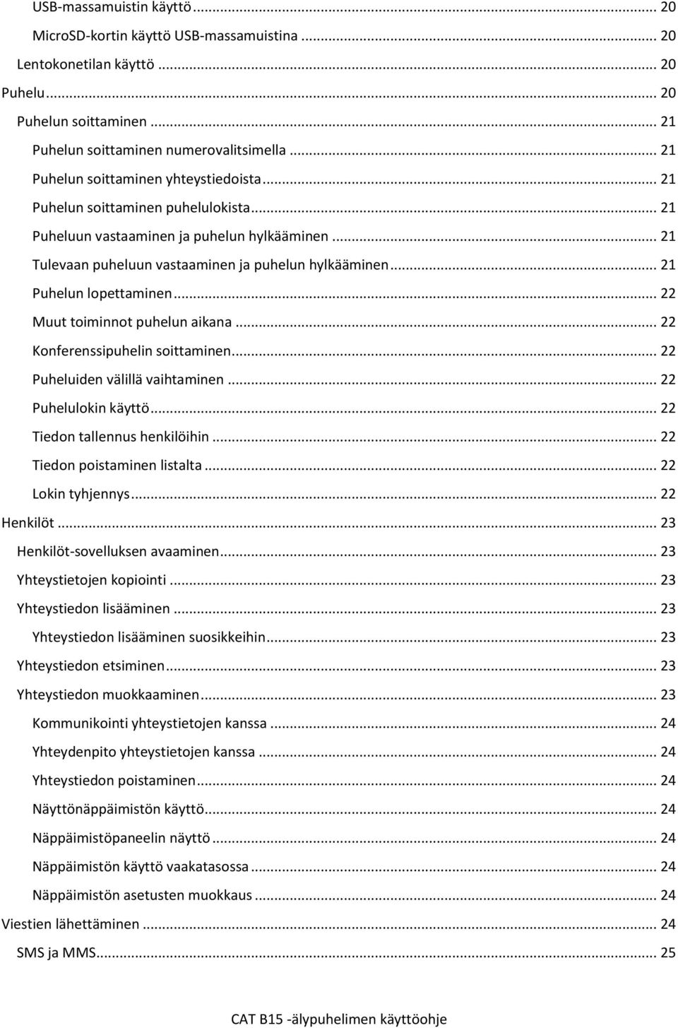 .. 21 Puhelun lopettaminen... 22 Muut toiminnot puhelun aikana... 22 Konferenssipuhelin soittaminen... 22 Puheluiden välillä vaihtaminen... 22 Puhelulokin käyttö... 22 Tiedon tallennus henkilöihin.