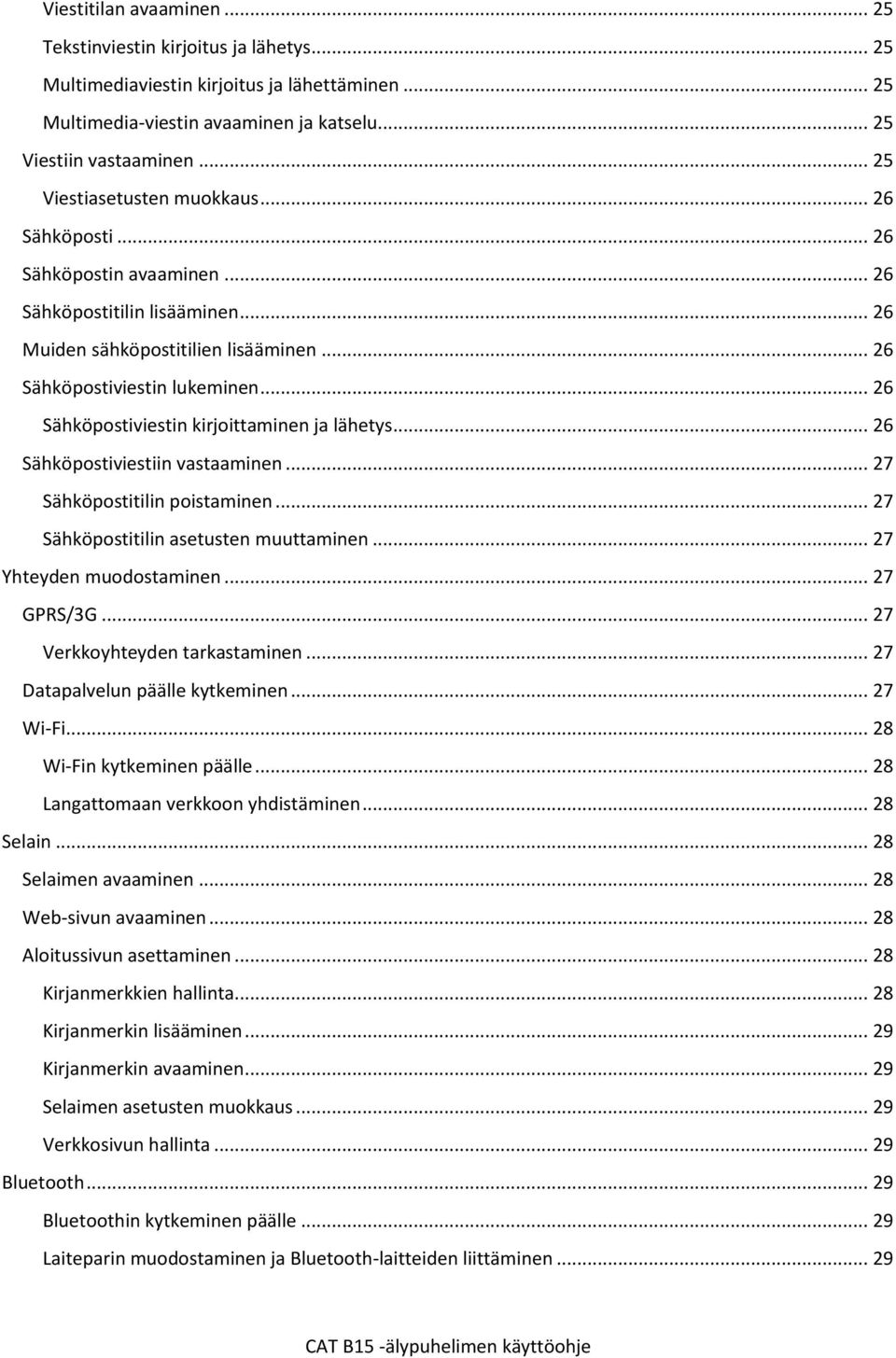 .. 26 Sähköpostiviestin kirjoittaminen ja lähetys... 26 Sähköpostiviestiin vastaaminen... 27 Sähköpostitilin poistaminen... 27 Sähköpostitilin asetusten muuttaminen... 27 Yhteyden muodostaminen.