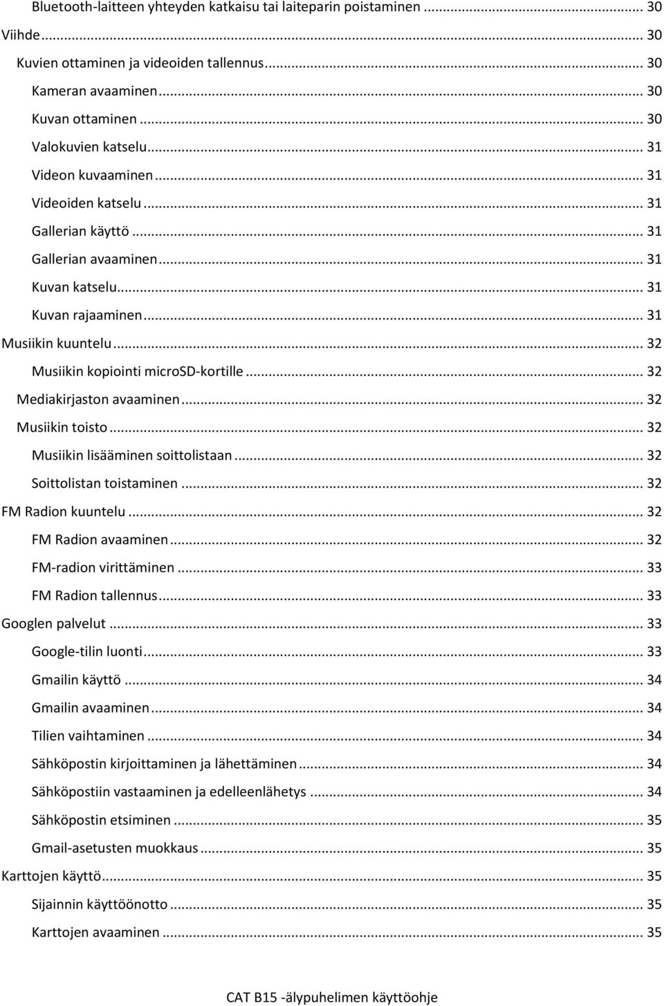 .. 32 Musiikin kopiointi microsd-kortille... 32 Mediakirjaston avaaminen... 32 Musiikin toisto... 32 Musiikin lisääminen soittolistaan... 32 Soittolistan toistaminen... 32 FM Radion kuuntelu.