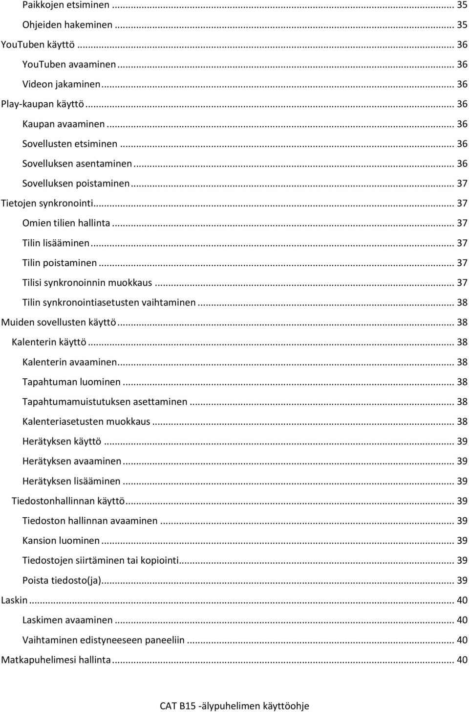 .. 37 Tilin synkronointiasetusten vaihtaminen... 38 Muiden sovellusten käyttö... 38 Kalenterin käyttö... 38 Kalenterin avaaminen... 38 Tapahtuman luominen... 38 Tapahtumamuistutuksen asettaminen.