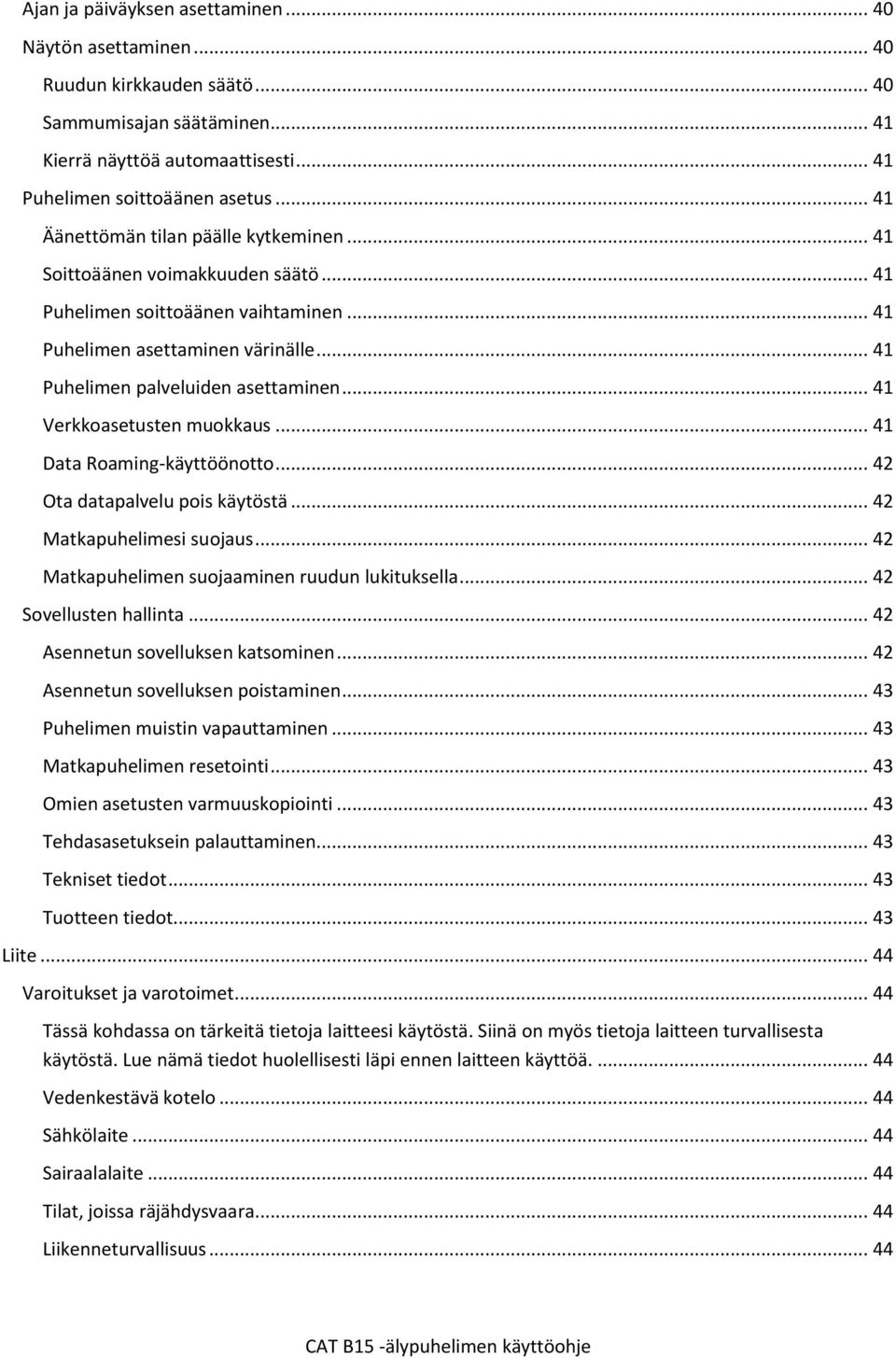 .. 41 Verkkoasetusten muokkaus... 41 Data Roaming-käyttöönotto... 42 Ota datapalvelu pois käytöstä... 42 Matkapuhelimesi suojaus... 42 Matkapuhelimen suojaaminen ruudun lukituksella.