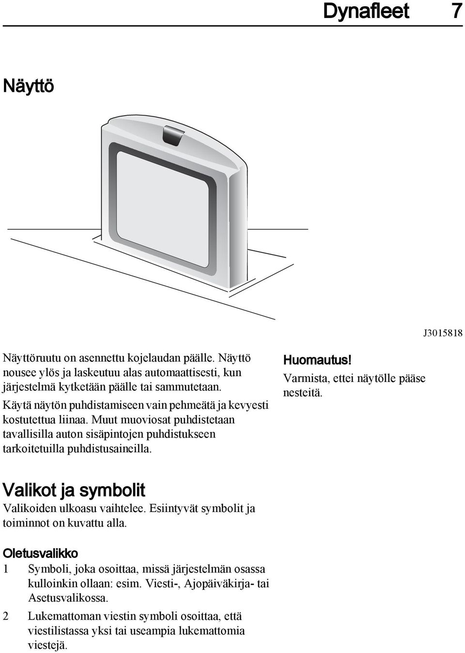 Huomautus! Varmista, ettei näytölle pääse nesteitä. Valikot ja symbolit Valikoiden ulkoasu vaihtelee. Esiintyvät symbolit ja toiminnot on kuvattu alla.