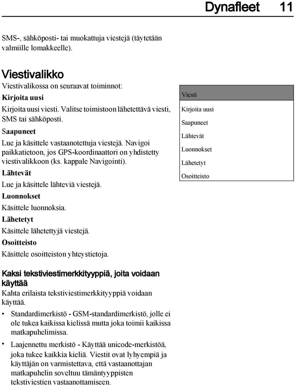 kappale Navigointi). Lähtevät Lue ja käsittele lähteviä viestejä. Luonnokset Käsittele luonnoksia. Lähetetyt Käsittele lähetettyjä viestejä. Osoitteisto Käsittele osoitteiston yhteystietoja.