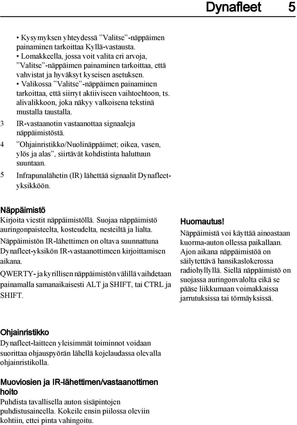 Valikossa Valitse -näppäimen painaminen tarkoittaa, että siirryt aktiiviseen vaihtoehtoon, ts. alivalikkoon, joka näkyy valkoisena tekstinä mustalla taustalla.