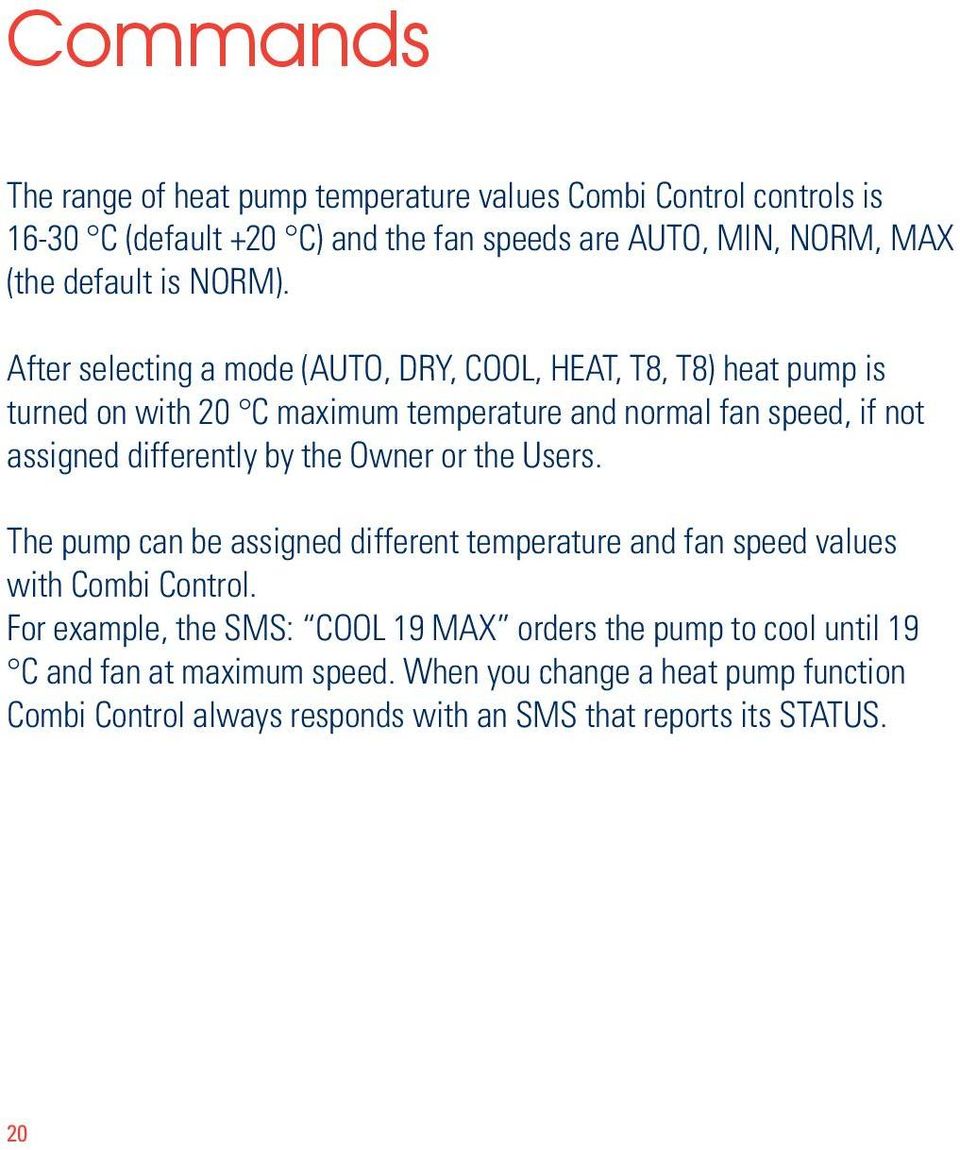 After selecting a mode (AUTO, DRY, COOL, HEAT, T8, T8) heat pump is turned on with 20 C maximum temperature and normal fan speed, if not assigned differently by