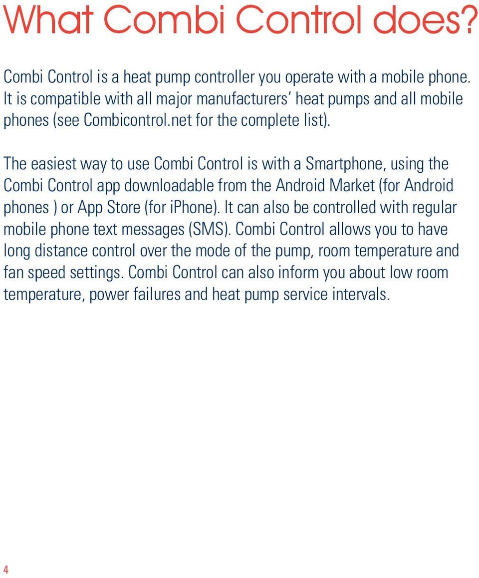 The easiest way to use Combi Control is with a Smartphone, using the Combi Control app downloadable from the Android Market (for Android phones ) or App Store (for iphone).