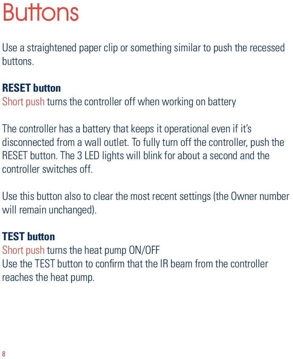 a wall outlet. To fully turn off the controller, push the RESET button. The 3 LED lights will blink for about a second and the controller switches off.