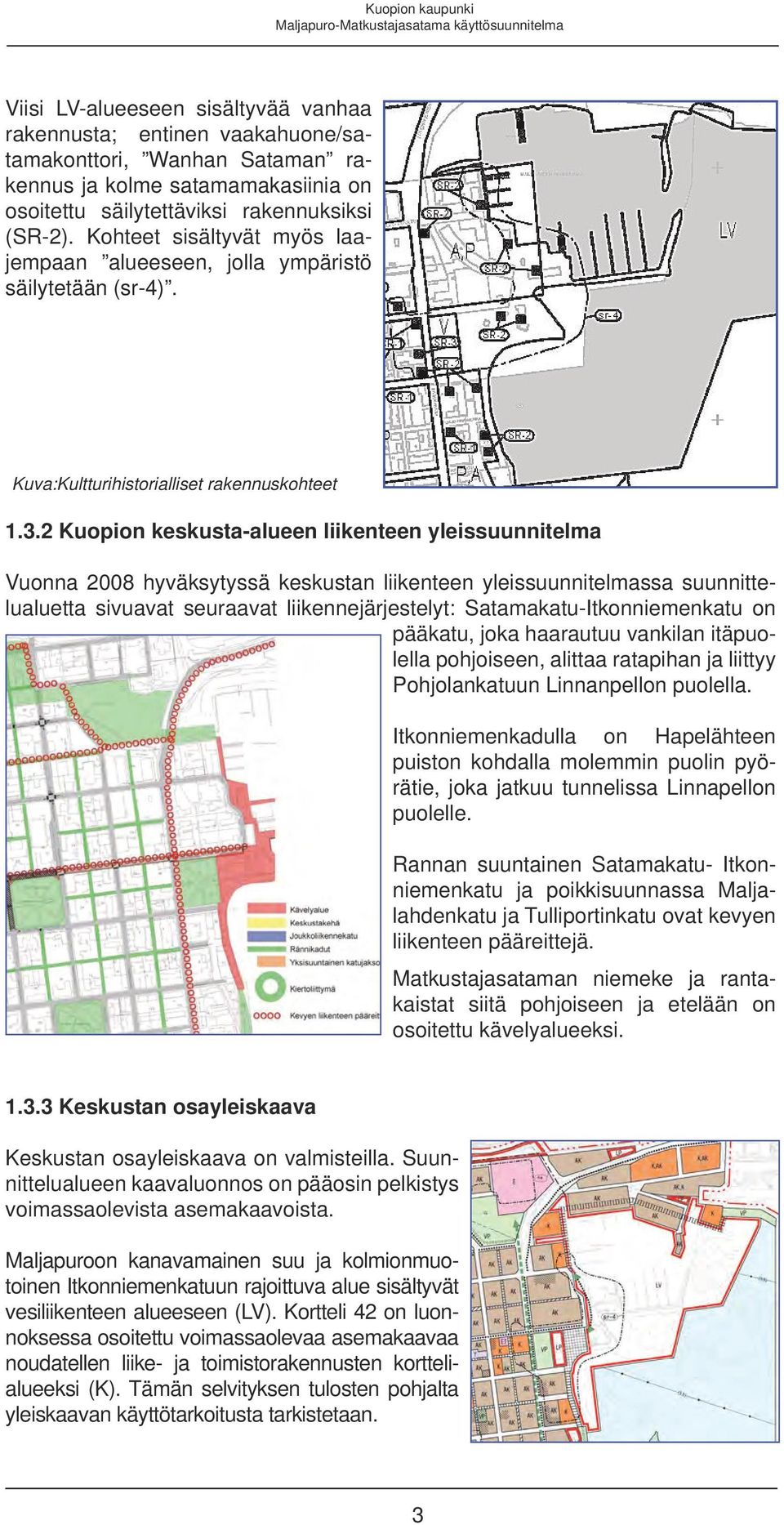 2 Kuopion keskusta-alueen liikenteen yleissuunnitelma Vuonna 2008 hyväksytyssä keskustan liikenteen yleissuunnitelmassa suunnittelualuetta sivuavat seuraavat liikennejärjestelyt: