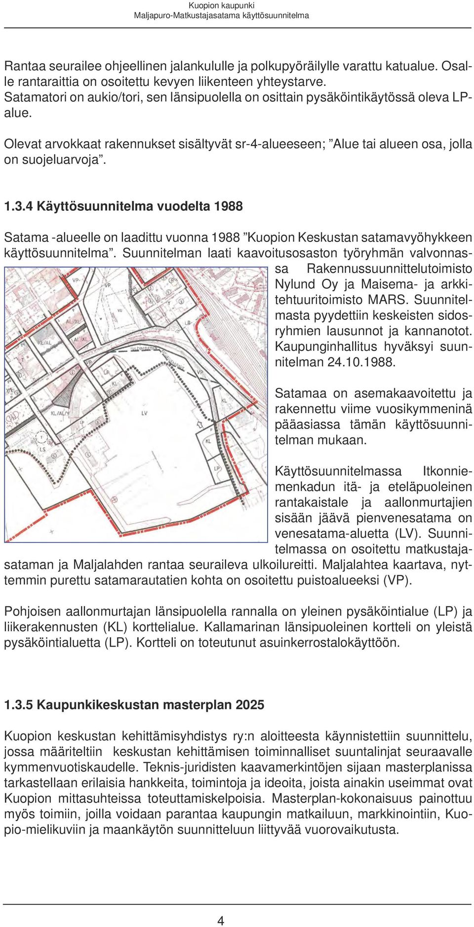 4 Käyttösuunnitelma vuodelta 1988 Satama -alueelle on laadittu vuonna 1988 Kuopion Keskustan satamavyöhykkeen käyttösuunnitelma.