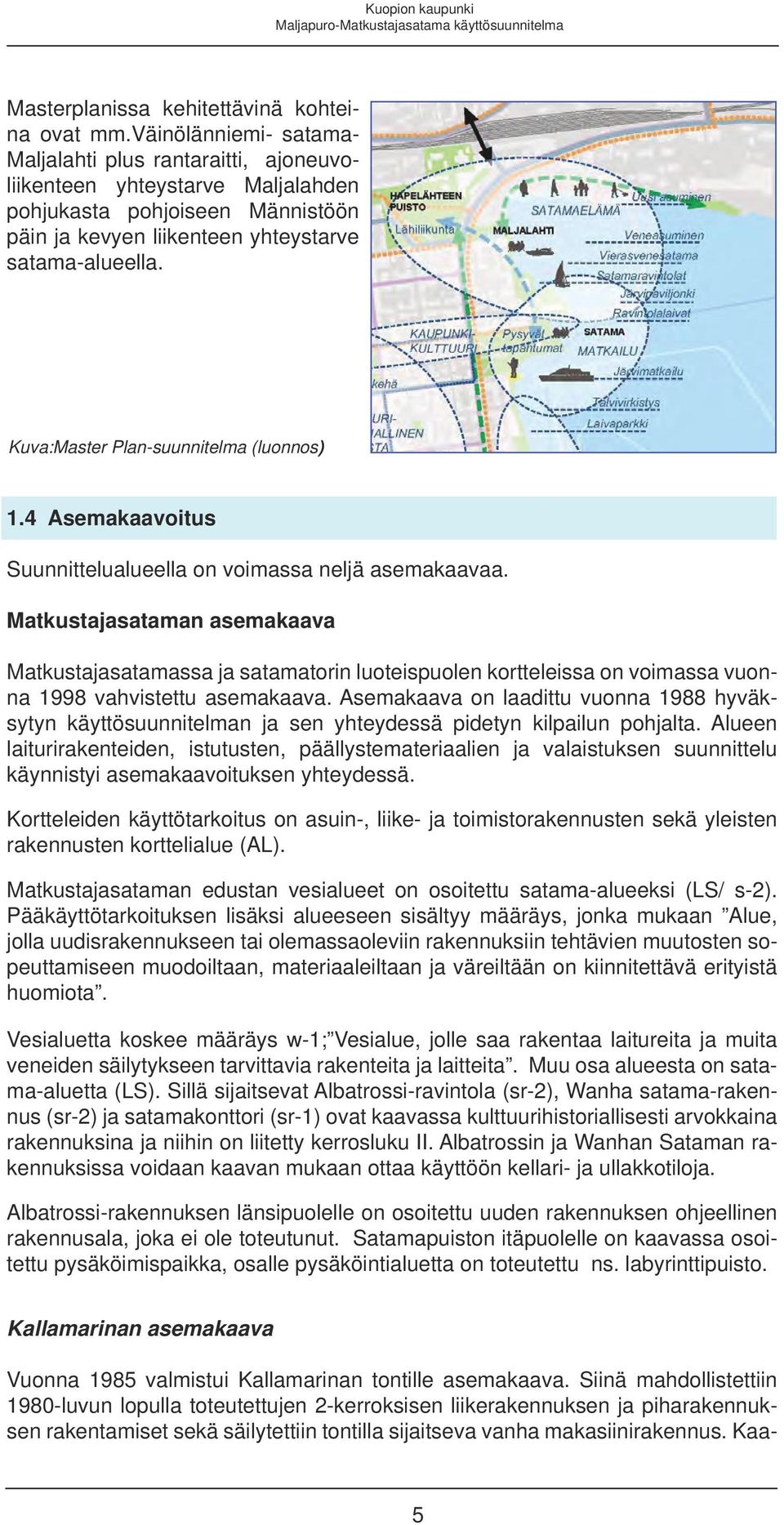 Kuva:Master Plan-suunnitelma (luonnos) 1.4 Asemakaavoitus Suunnittelualueella on voimassa neljä asemakaavaa.