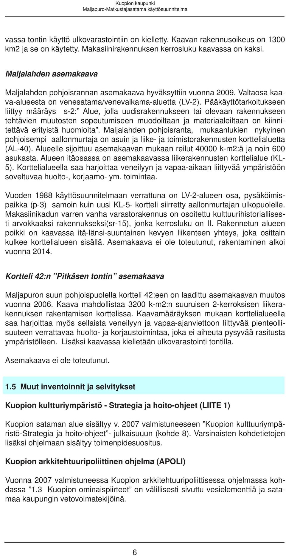 Pääkäyttötarkoitukseen liittyy määräys s-2: Alue, jolla uudisrakennukseen tai olevaan rakennukseen tehtävien muutosten sopeutumiseen muodoiltaan ja materiaaleiltaan on kiinnitettävä erityistä