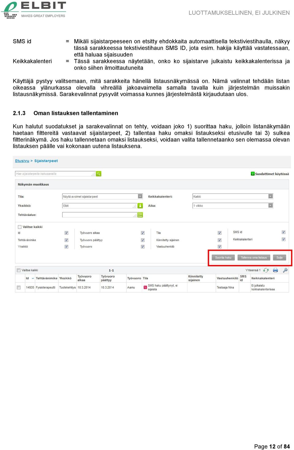 sarakkeita hänellä listausnäkymässä on. Nämä valinnat tehdään listan oikeassa ylänurkassa olevalla vihreällä jakoavaimella samalla tavalla kuin järjestelmän muissakin listausnäkymissä.