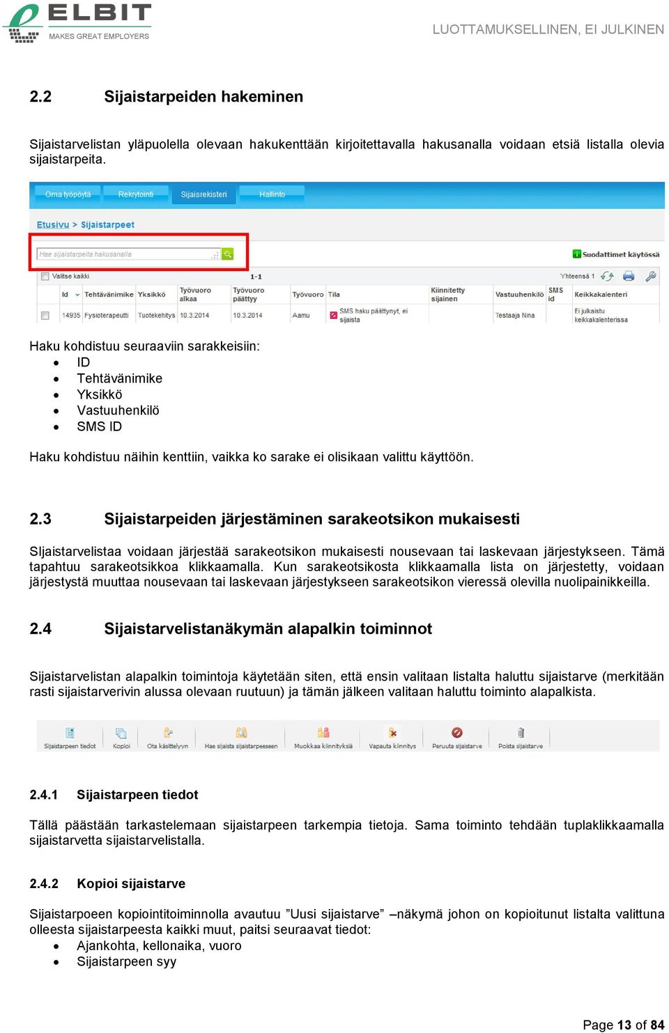 3 Sijaistarpeiden järjestäminen sarakeotsikon mukaisesti SIjaistarvelistaa voidaan järjestää sarakeotsikon mukaisesti nousevaan tai laskevaan järjestykseen. Tämä tapahtuu sarakeotsikkoa klikkaamalla.