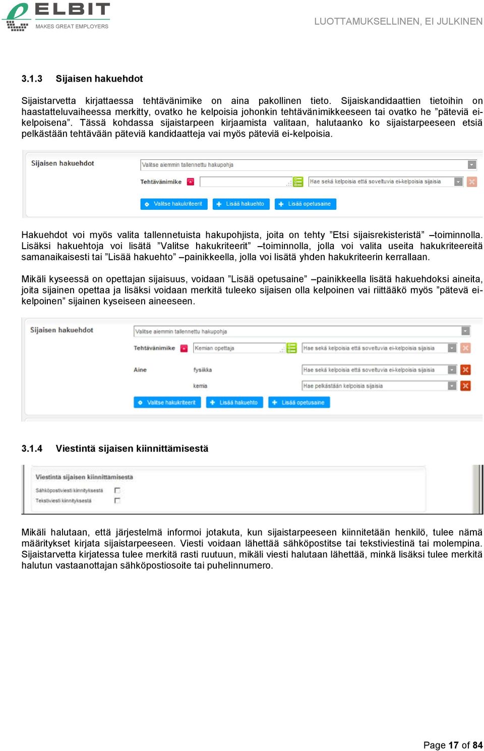 Tässä kohdassa sijaistarpeen kirjaamista valitaan, halutaanko ko sijaistarpeeseen etsiä pelkästään tehtävään päteviä kandidaatteja vai myös päteviä ei-kelpoisia.