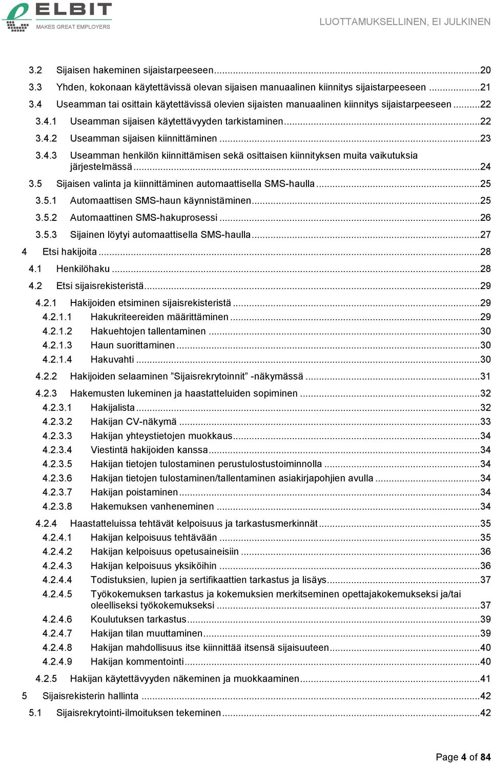 .. 23 3.4.3 Useamman henkilön kiinnittämisen sekä osittaisen kiinnityksen muita vaikutuksia järjestelmässä... 24 3.5 Sijaisen valinta ja kiinnittäminen automaattisella SMS-haulla... 25 3.5.1 Automaattisen SMS-haun käynnistäminen.