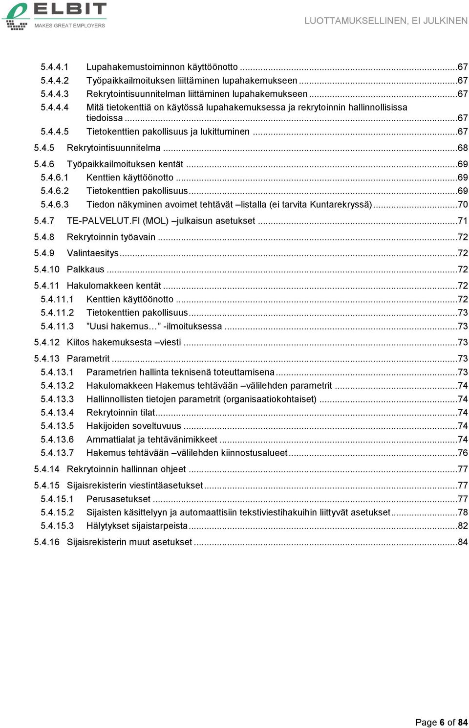 .. 69 5.4.6.3 Tiedon näkyminen avoimet tehtävät listalla (ei tarvita Kuntarekryssä)... 70 5.4.7 TE-PALVELUT.FI (MOL) julkaisun asetukset... 71 5.4.8 Rekrytoinnin työavain... 72 5.4.9 Valintaesitys.
