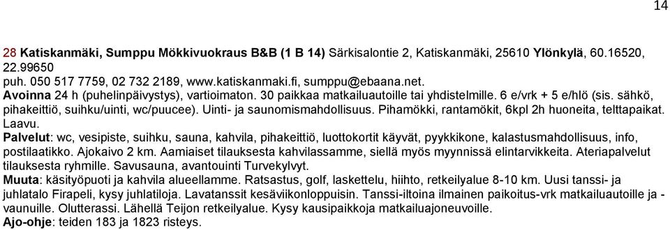 Pihamökki, rantamökit, 6kpl 2h huoneita, telttapaikat. Laavu. Palvelut: wc, vesipiste, suihku, sauna, kahvila, pihakeittiö, luottokortit käyvät, pyykkikone, kalastusmahdollisuus, info, postilaatikko.