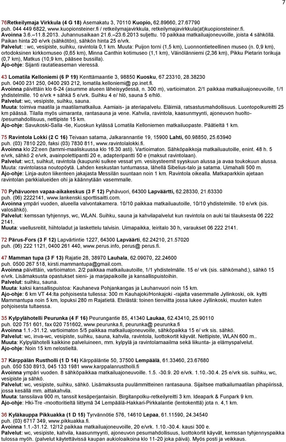 Palvelut: : wc, vesipiste, suihku, ravintola 0,1 km. Muuta: Puijon torni (1,5 km), Luonnontieteellinen museo (n.