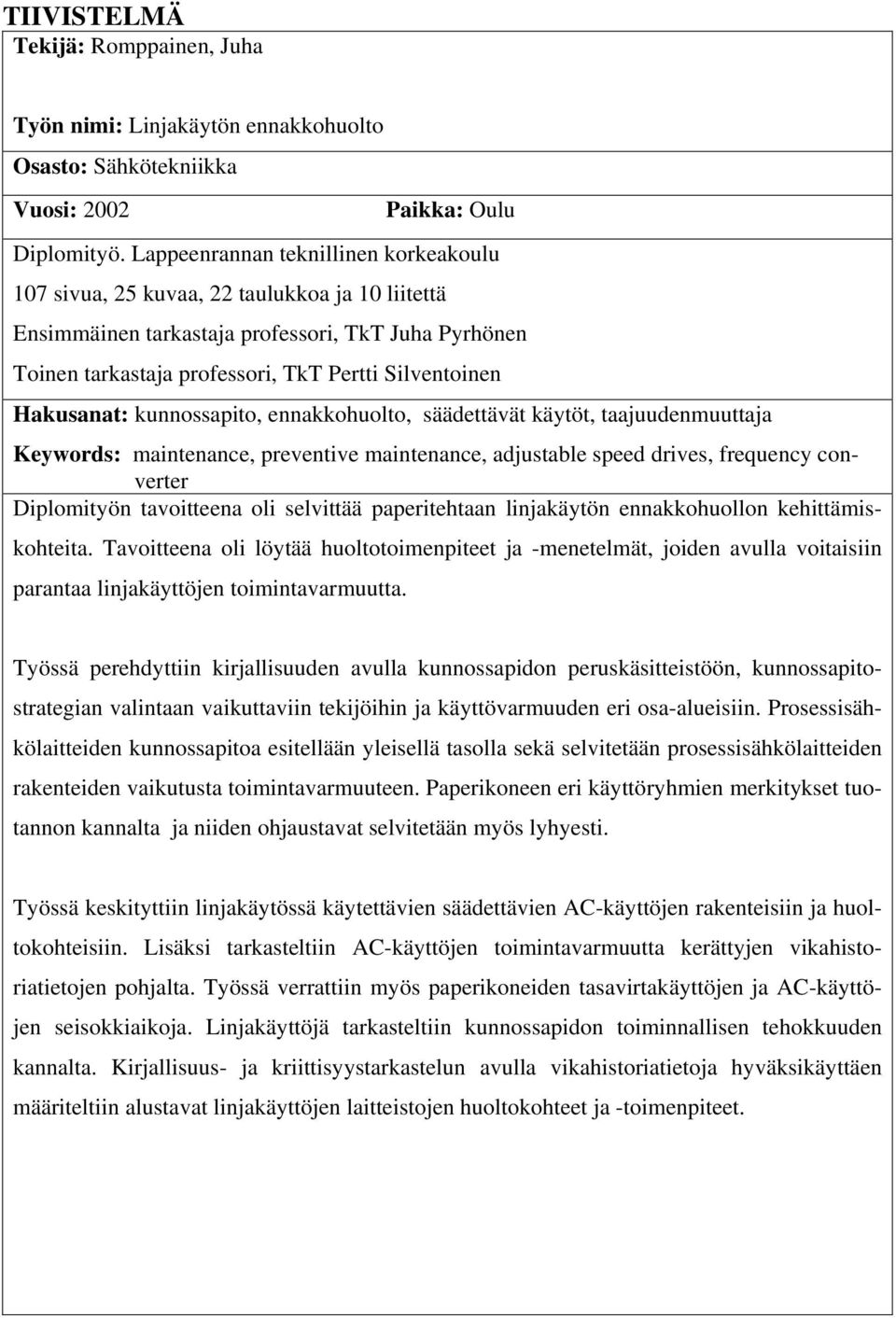 Hakusanat: kunnossapito, ennakkohuolto, säädettävät käytöt, taajuudenmuuttaja Keywords: maintenance, preventive maintenance, adjustable speed drives, frequency converter Diplomityön tavoitteena oli