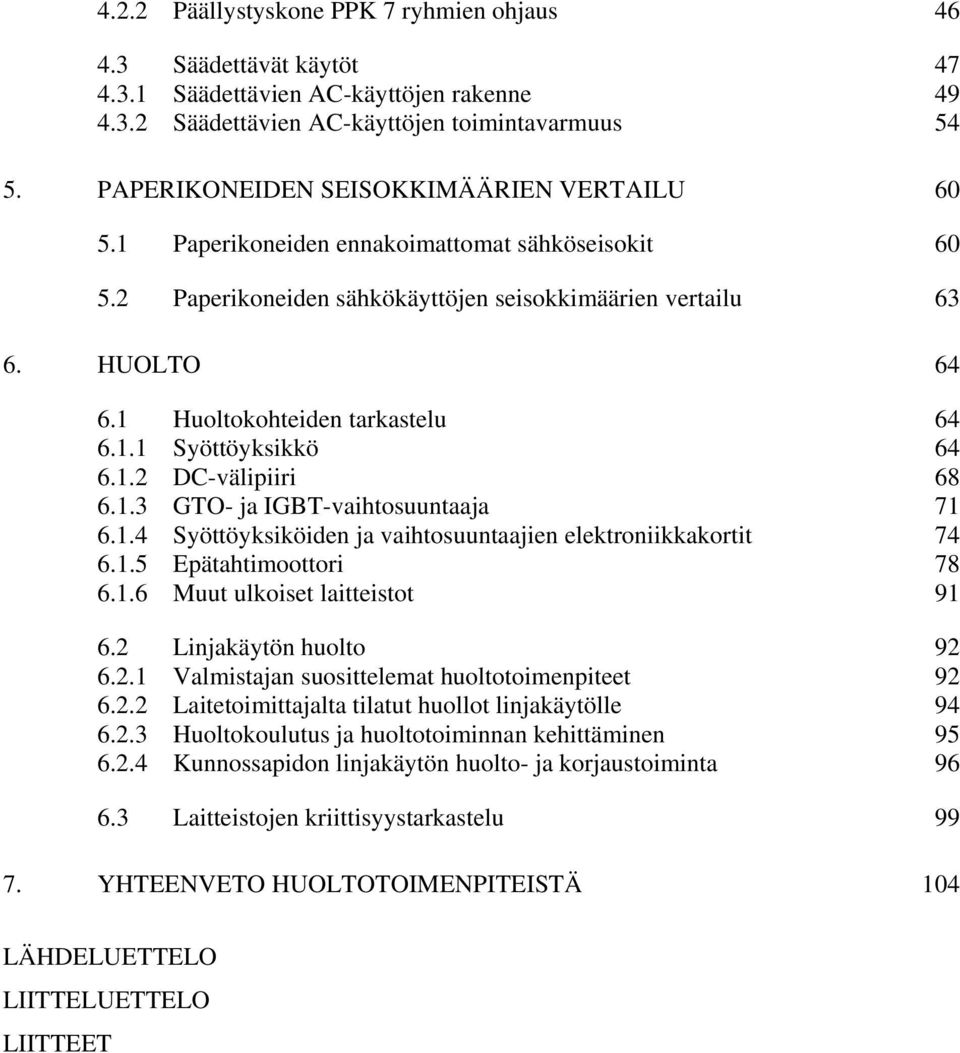 1 Huoltokohteiden tarkastelu 64 6.1.1 Syöttöyksikkö 64 6.1.2 DC-välipiiri 68 6.1.3 GTO- ja IGBT-vaihtosuuntaaja 71 6.1.4 Syöttöyksiköiden ja vaihtosuuntaajien elektroniikkakortit 74 6.1.5 Epätahtimoottori 78 6.