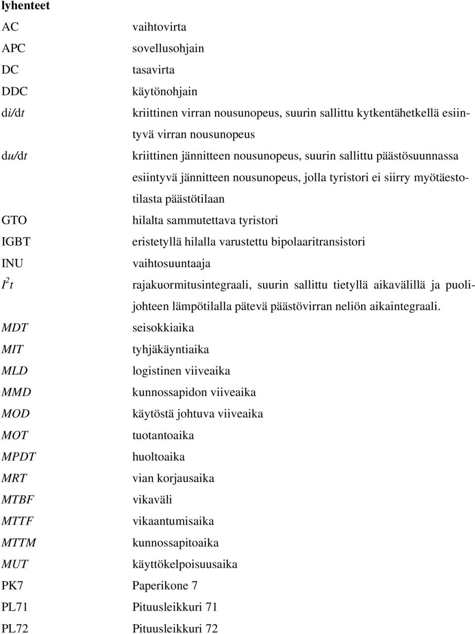 hilalla varustettu bipolaaritransistori INU vaihtosuuntaaja I 2 t rajakuormitusintegraali, suurin sallittu tietyllä aikavälillä ja puolijohteen lämpötilalla pätevä päästövirran neliön aikaintegraali.