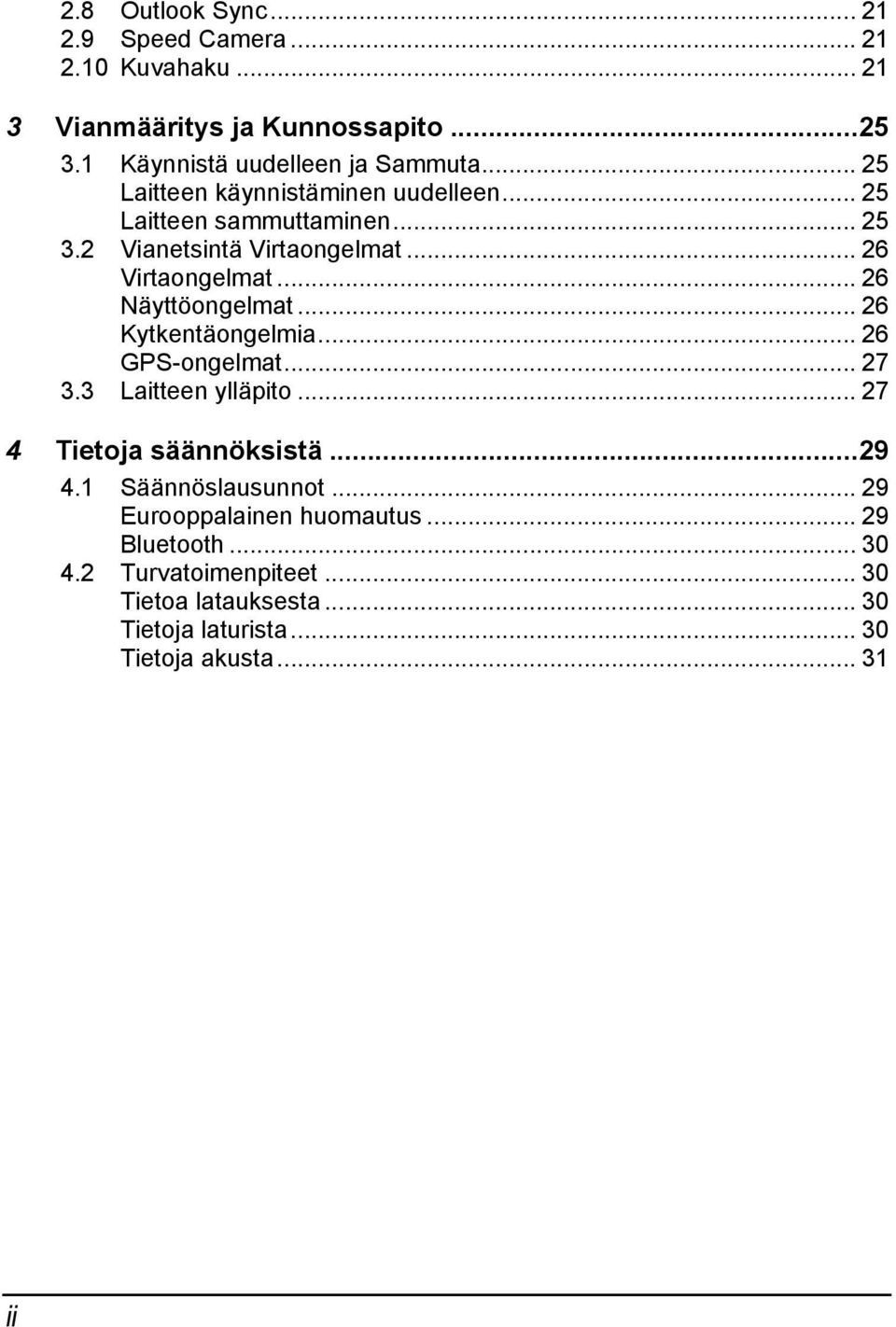 .. 26 Näyttöongelmat... 26 Kytkentäongelmia... 26 GPS-ongelmat... 27 3.3 Laitteen ylläpito... 27 4 Tietoja säännöksistä...29 4.