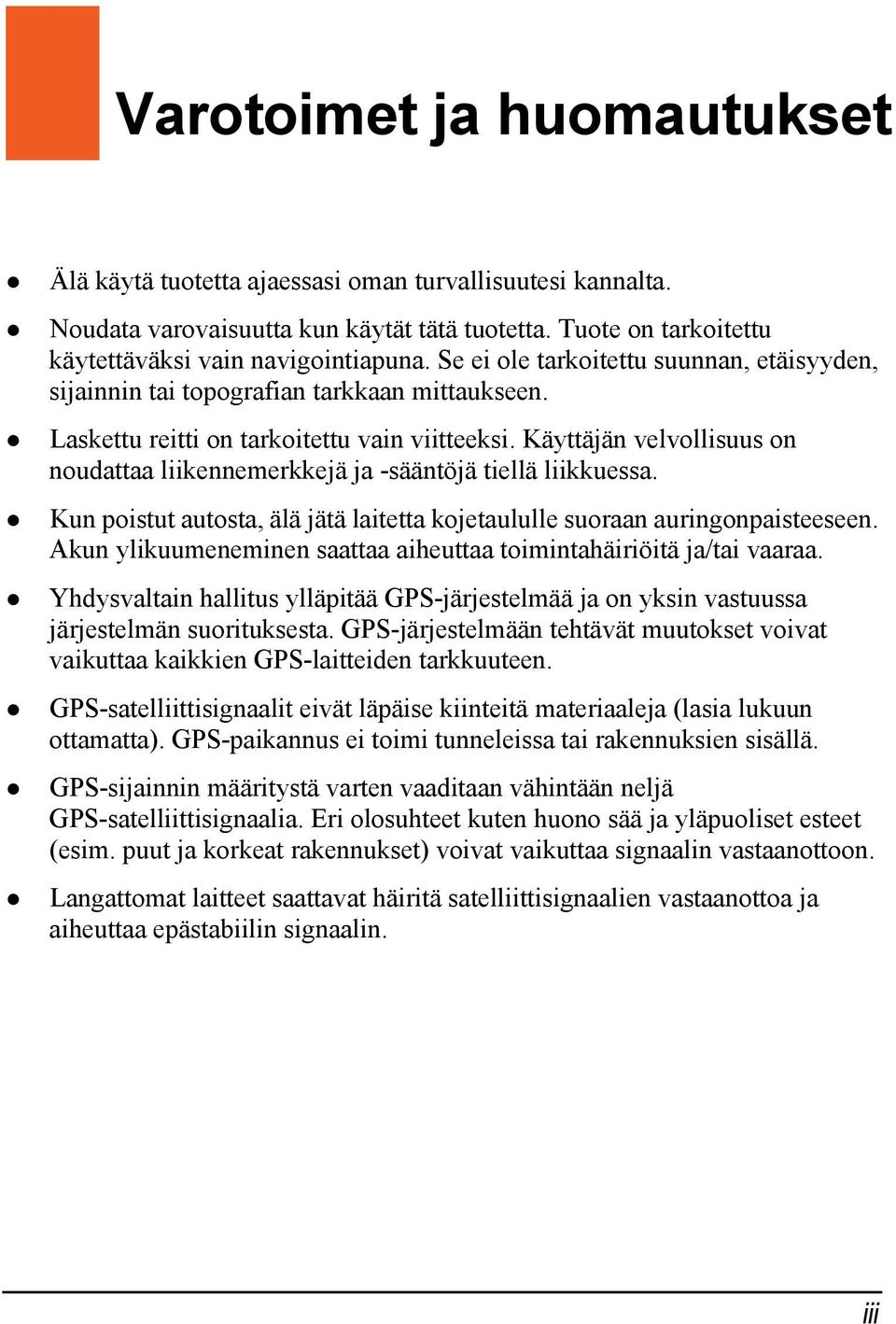 Käyttäjän velvollisuus on noudattaa liikennemerkkejä ja -sääntöjä tiellä liikkuessa. Kun poistut autosta, älä jätä laitetta kojetaululle suoraan auringonpaisteeseen.