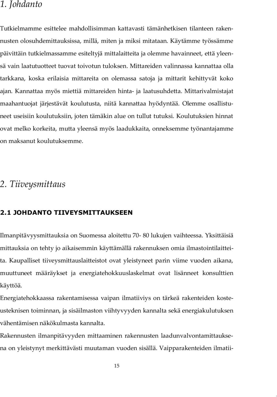 Mittareiden valinnassa kannattaa olla tarkkana, koska erilaisia mittareita on olemassa satoja ja mittarit kehittyvät koko ajan. Kannattaa myös miettiä mittareiden hinta- ja laatusuhdetta.