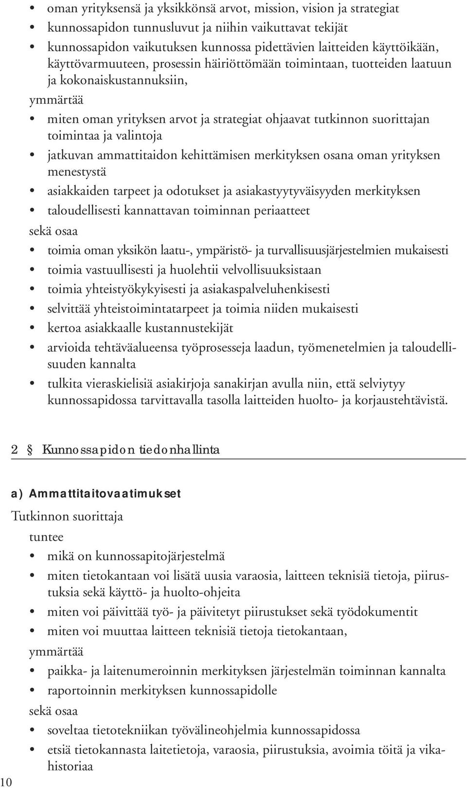 jatkuvan ammattitaidon kehittämisen merkityksen osana oman yrityksen menestystä asiakkaiden tarpeet ja odotukset ja asiakastyytyväisyyden merkityksen taloudellisesti kannattavan toiminnan periaatteet