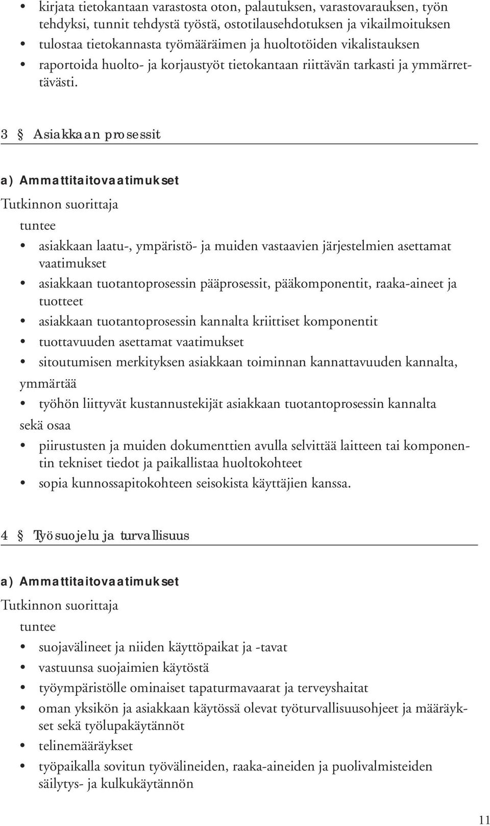 3 Asiakkaan prosessit asiakkaan laatu-, ympäristö- ja muiden vastaavien järjestelmien asettamat vaatimukset asiakkaan tuotantoprosessin pääprosessit, pääkomponentit, raaka-aineet ja tuotteet