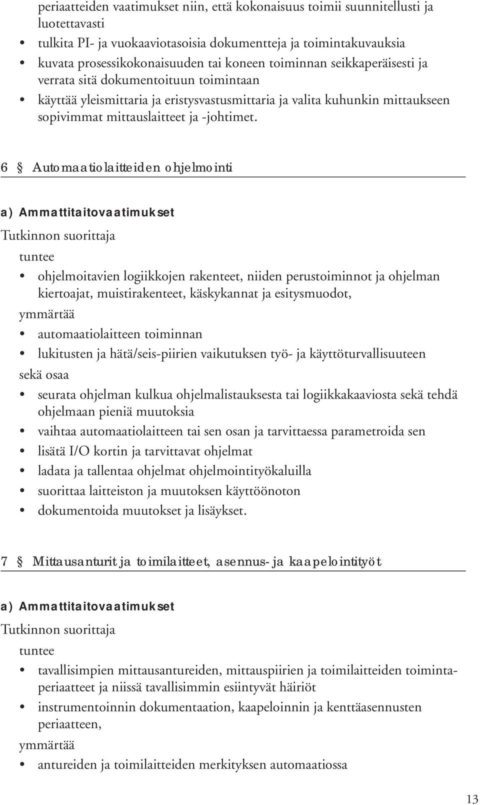 6 Automaatiolaitteiden ohjelmointi ohjelmoitavien logiikkojen rakenteet, niiden perustoiminnot ja ohjelman kiertoajat, muistirakenteet, käskykannat ja esitysmuodot, automaatiolaitteen toiminnan