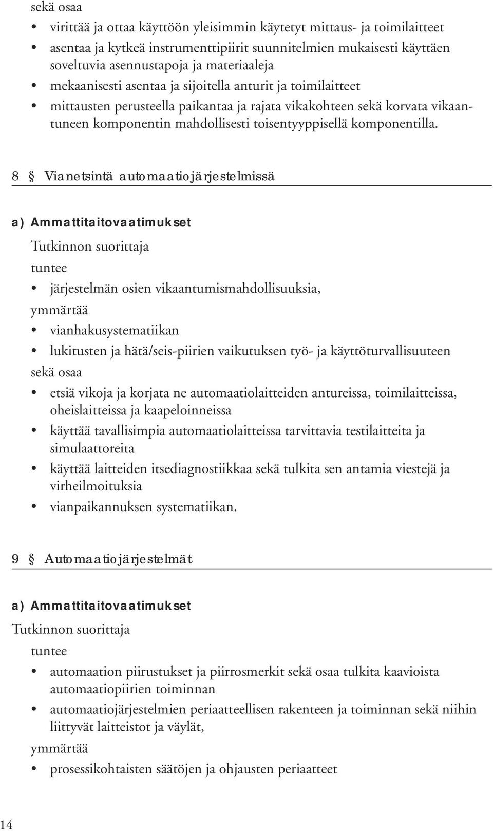 8 Vianetsintä automaatiojärjestelmissä järjestelmän osien vikaantumismahdollisuuksia, vianhakusystematiikan lukitusten ja hätä/seis-piirien vaikutuksen työ- ja käyttöturvallisuuteen etsiä vikoja ja