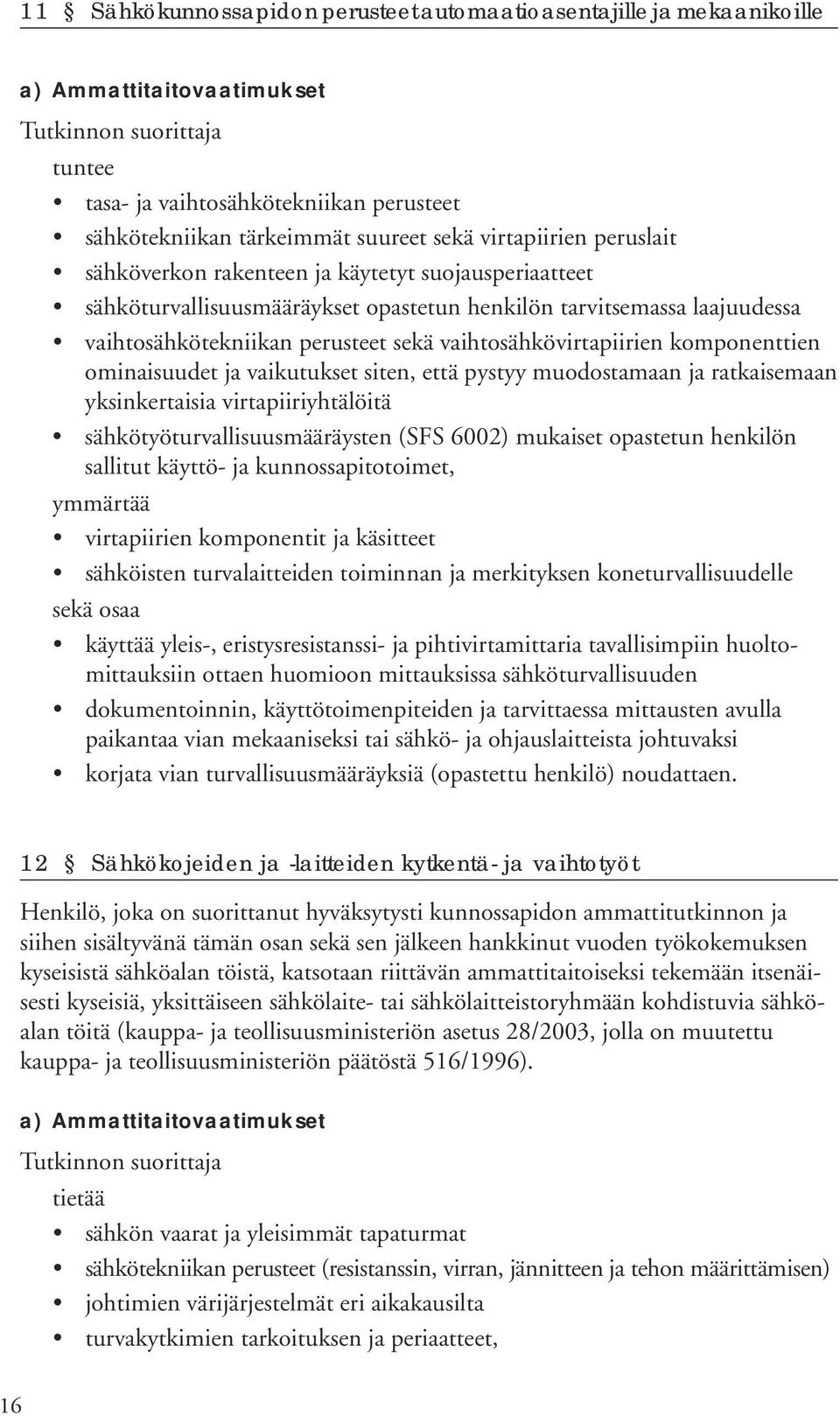 vaikutukset siten, että pystyy muodostamaan ja ratkaisemaan yksinkertaisia virtapiiriyhtälöitä sähkötyöturvallisuusmääräysten (SFS 6002) mukaiset opastetun henkilön sallitut käyttö- ja