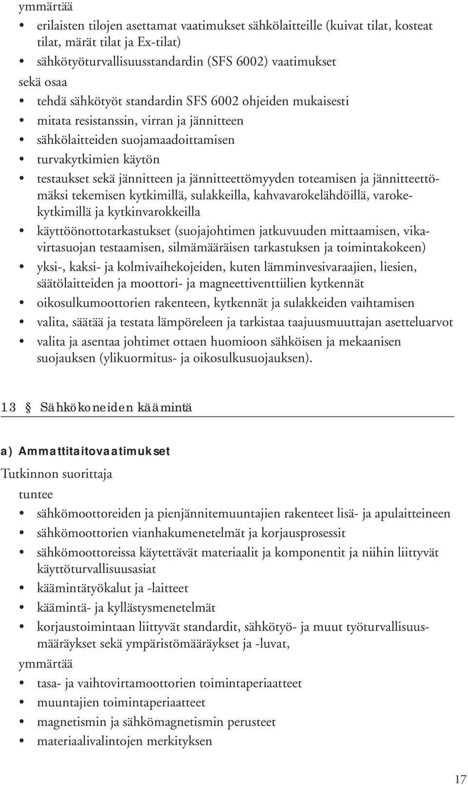 jännitteettömäksi tekemisen kytkimillä, sulakkeilla, kahvavarokelähdöillä, varokekytkimillä ja kytkinvarokkeilla käyttöönottotarkastukset (suojajohtimen jatkuvuuden mittaamisen, vikavirtasuojan