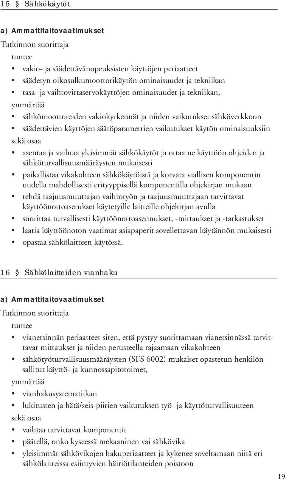 käyttöön ohjeiden ja sähköturvallisuusmääräysten mukaisesti paikallistaa vikakohteen sähkökäytöistä ja korvata viallisen komponentin uudella mahdollisesti erityyppisellä komponentilla ohjekirjan